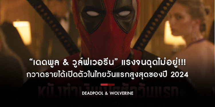 แรงจนฉุดไม่อยู่!!! “Marvel Studios’ Deadpool & Wolverine เดดพูล & วูล์ฟเวอรีน” กวาดรายได้เปิดตัวในไทยวันแรกสูงสุดของปี 2024